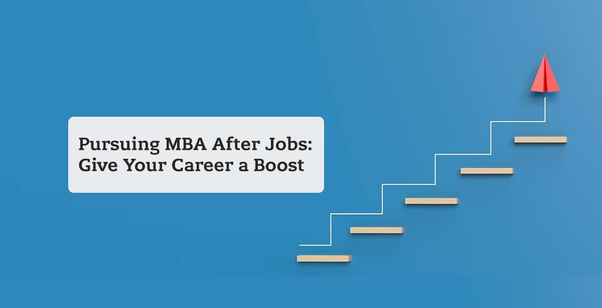 Pursuing MBA After Jobs: Take Your Career to the Next Level