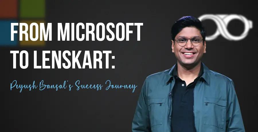 From Microsoft to Lenskart: Peyush Bansal’s Success Journey