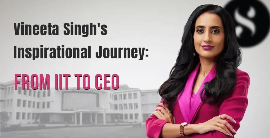 Vineeta Singh: From IIT to CEO – An Inspirational Journey