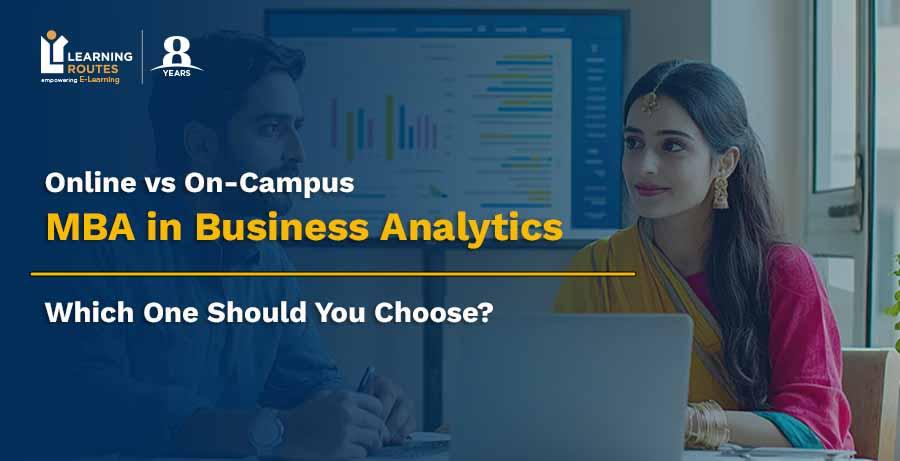 Online vs On-Campus MBA in Business Analytics: Which One Should You Choose?