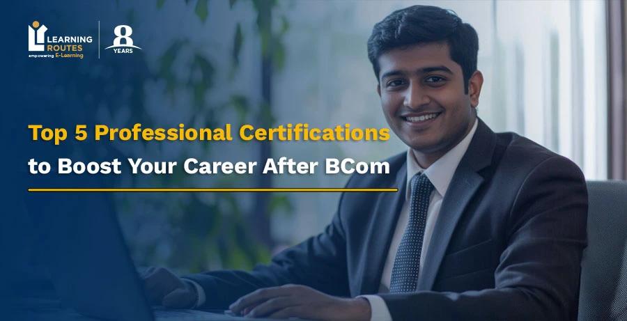 Top 5 Professional Certifications to Boost Your Career After BCom