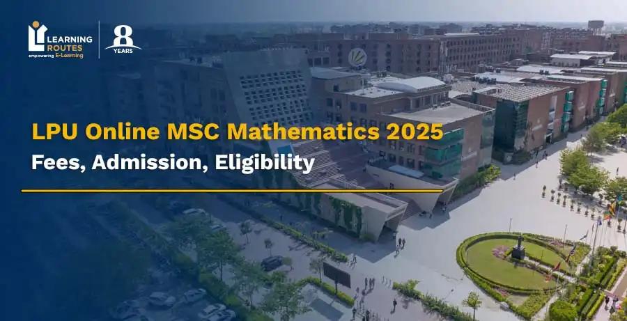 LPU Online MSC Mathematics 2025: Fees, Admission, Eligibility