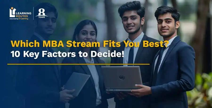 Confused About Which Stream of MBA is Best for You? 10 Decisive Points to Consider