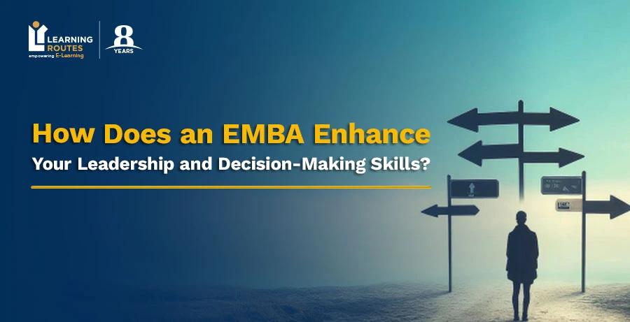 How Does an EMBA Enhance Your Leadership and Decision-Making Skills?