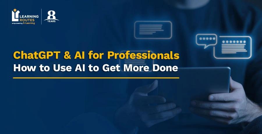 ChatGPT & AI for Professionals: How to Use AI to Get More Done