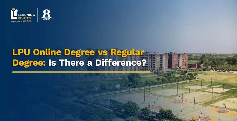 LPU Online Degree vs Regular Degree: Is There a Difference?