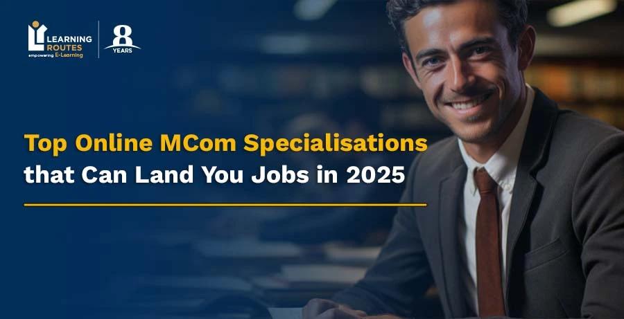 Top Online MCom Specialisations that Can Land You Jobs in 2025