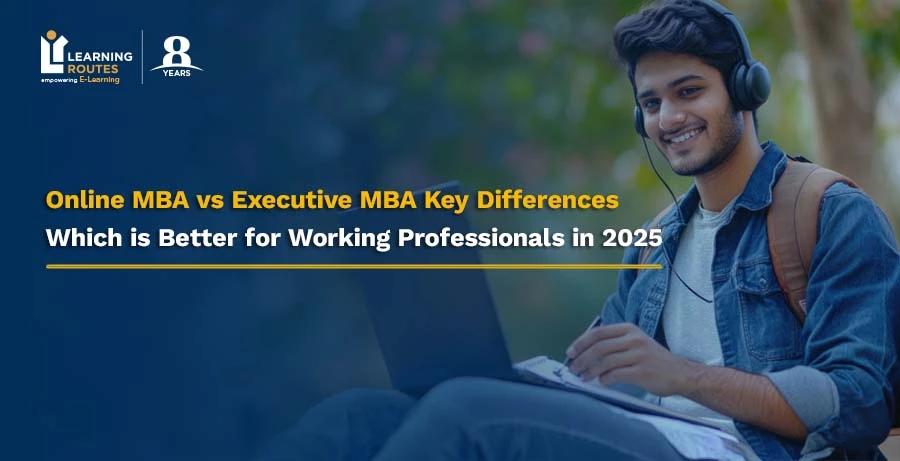 Online MBA vs Executive MBA Key Differences: Which is Better for Working Professionals in 2025