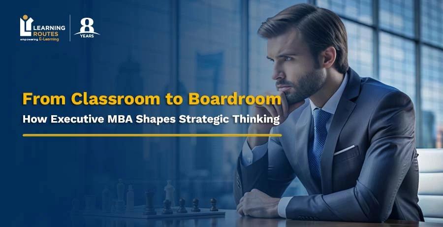 From Classroom to Boardroom: How Executive MBA Shapes Strategic Thinking