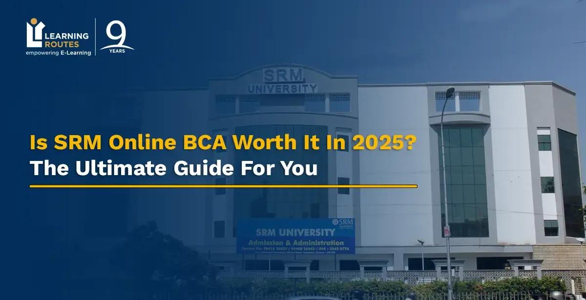 Is SRM Online BCA Worth It In 2026? The Ultimate Guide For You